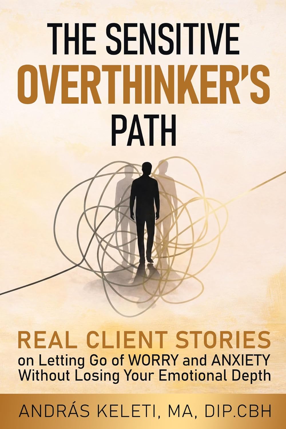 The Sensitive Overthinker’s Path: Real Client Stories on Letting Go of Worry and Anxiety Without Losing Your Emotional Depth (Kindle Edition)