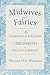 Midwives and Fairies: Traditional Childbirth in Ireland and Great Britain
