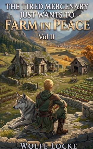 The Tired Mercenary Just Wants to Farm in Peace: Vol II, A Slice-of-Life Adventure (Seneca Farm Book 2)