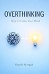Overthinking: How to Calm Your Mind When You Can’t Stop Thinking