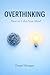 Overthinking: How to Calm Your Mind When You Can’t Stop Thinking