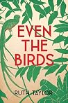 Even the Birds by Ruth Taylor Even the Birds by Ruth Taylor