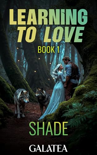 Learning to Love... Book 1: Shade: A Gripping Galatea Fated Mates Romance (Kindle Edition)