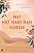 Wat het hart kan horen: De ...