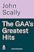 The GAA’s Greatest Hits: A Compilation of Epic, Enthralling Events
