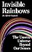 Invisible Rainbows: The Unseen Universe Beyond Our Senses