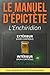 Manuel d'Épictète L'Enchiridion - Ce qui dépend de vous: Texte intégral enrichi de 150 fiches pratiques pour reprendre la maîtrise de ce qui compte vraiment (French Edition)