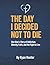 The Day I Decided Not To Die by Ryan Hunter