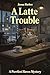 A Latte Trouble: A Purrfect Haven Mystery (The Purrfect Haven Mysteries Book 3)