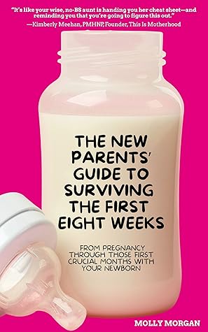 The New Parents' Guide to Surviving the First Eight Weeks: From Pregnancy Through Those First Crucial Months With Your Newborn