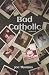 Bad Catholic: A Memoir