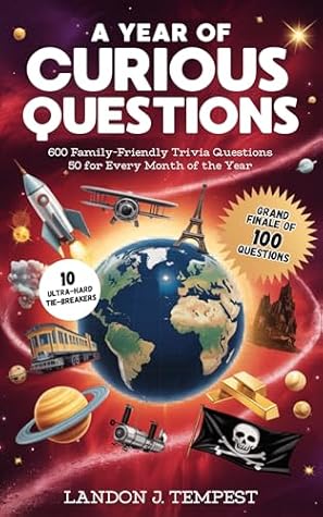 A Year of Curious Questions: 600 Family-Friendly Trivia Questions - 50 for Every Month of The Year, A Grand Finale of 100 Questions and 10 Ultra-Hard Tie-Breakers