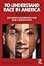 To Understand Race in America: Start Here (New Critical Viewpoints on Society)