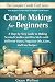 Candle Making for Beginners by Grace Wellner Candle Making for Beginners by Grace Wellner