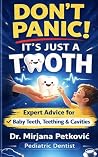 Don’t Panic! It’s Just a Tooth : A Calm, Science - Based Guide to Baby Teething, Oral Health , and Early Dental Care Don’t Panic! It’s Just a Tooth : A Calm, Science - Based Guide to Baby Teething, Oral Health , and Early Dental Care