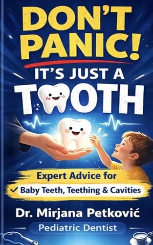 Don’t Panic! It’s Just a Tooth : A Calm, Science - Based Guide to Baby Teething, Oral Health , and Early Dental Care (Kindle Edition)