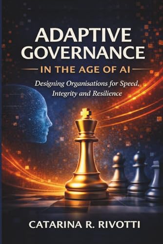 ADAPTATIVE GOVERNANCE IN THE AGE OF AI: Designing Organisations for Speed, Integrity and Resilience (Paperback)