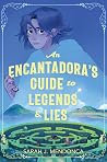 An Encantadora’s Guide to Legends & Lies by Sarah J. Mendonca