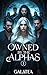 Owned by the Alphas: A Dark and Unforgettable Galatea Shifter Romance
