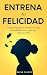 Entrena tu Felicidad: Con p...