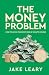 The Money Problem: And How to Be on the Right Side of What's Coming