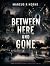 Between Here And Gone