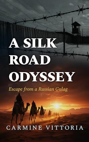 A SILK ROAD ODYSSEY: Escape from a Russian Gulag (Echoes of War: Untold Stories from WWII Europe)