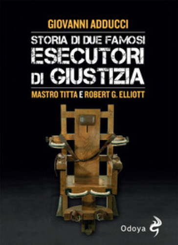 Storia di due famosi esecutori di giustizia. Mastro Titta e Robert Greene Elliott (Paperback)