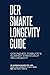 DER SMARTE LONGEVITY GUIDE: Gesundheit, Stabilität & Klarheit - STRATEGISCH neu gedacht (German Edition)