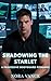Shadowing the Starlet: A Steamy Possessive Bodyguard Romance (Ironclad Guardians: An Instalove Steamy Bodyguard Romance Series Book 2)