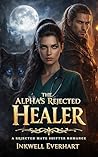 THE ALPHA’S REJECTED HEALER  by Inkwell Everhart