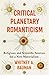 Critical Planetary Romanticism: Religious and Scientific Sources for a New Materialism