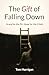 The Gift of Falling Down: Grace for the Pit—Hope for the Climb