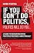 If You Don't Do Politics, Politics Will Do You by Niven Postma