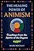The Healing Power of Animism: Teachings from the Spirits of the Dagara