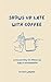 Shows Up Late With Coffee by Elysse Wagner