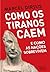 Como os tiranos caem: E com...