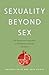 Sexuality Beyond Sex: An Un...
