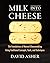 Milk Into Cheese: The Foundations of Natural Cheesemaking Using Traditional Concepts, Tools, and Techniques