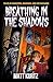 Breathing in the Shadows: Tales of Monsters, Madness, and the Macabre