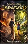 Glimpses of the Dreamwood by Brian Ligouri