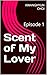 Scent of My Lover: Episode 1