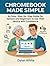 Chromebook Made Simple: An ...