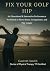 Fix Your Golf Hips: An Educ...