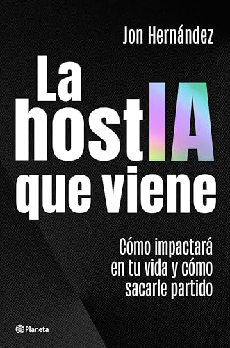 Portada de La hostIA que viene: Cómo impactará en tu vida y cómo sacarle partido, de Jon Hernandez