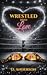 Wrestled Into Love by D.   Anderson