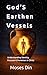 God's Earthen Vessel: Understanding Identity, Purpose and Dominion in Christ