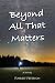 Beyond All That Matters