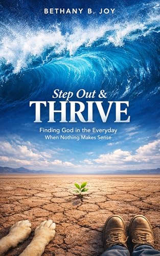 Step Out & Thrive: Finding God in the Everyday When Nothing Makes Sense (Kindle Edition)