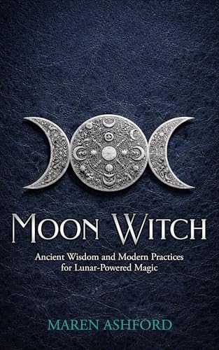 Moon Witch: Ancient Wisdom and Modern Practices for Lunar-Powered Magic (The Spiritual Witch)
